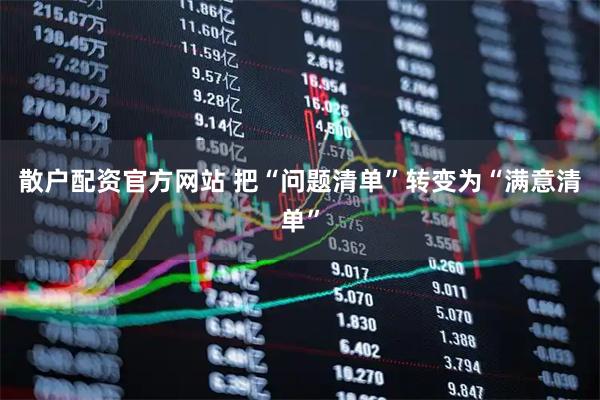 散户配资官方网站 把“问题清单”转变为“满意清单”